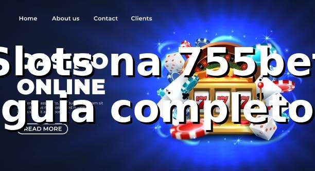 Slots na 755bet ⭐ guia completo