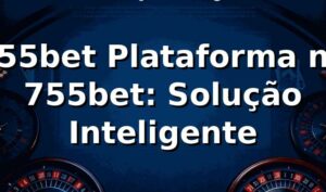 755bet Plataforma no 755bet: Solução Inteligente